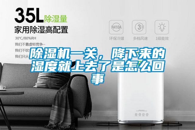除濕機一關，降下來的濕度就上去了是怎么回事