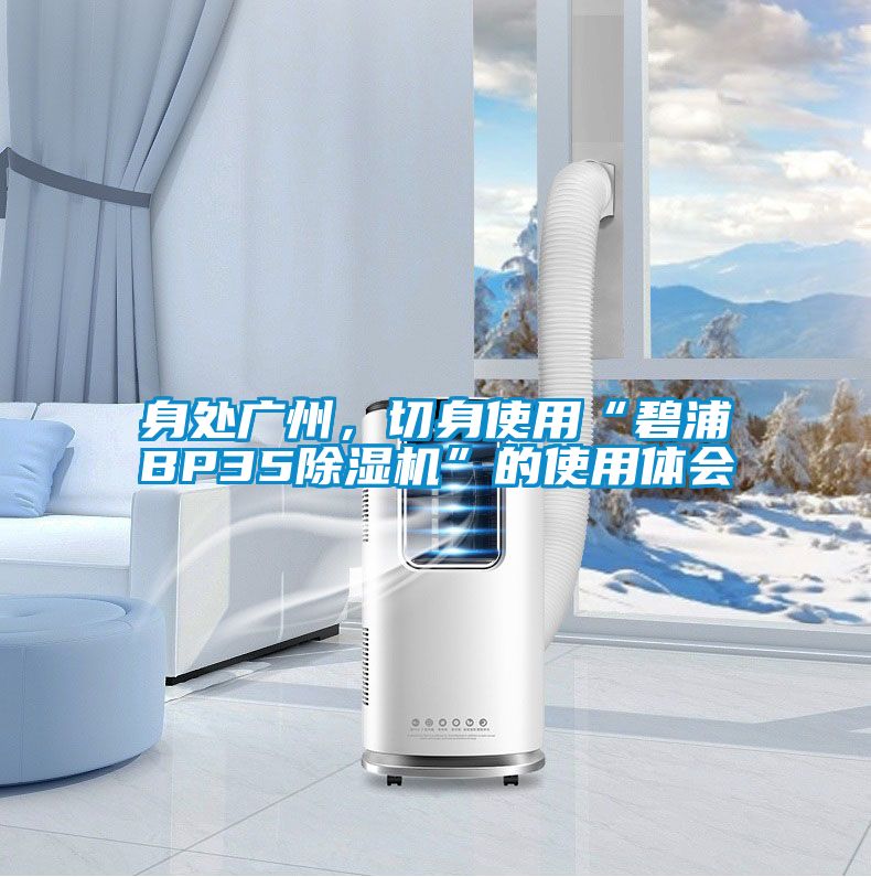 身處廣州，切身使用“碧浦BP35除濕機”的使用體會