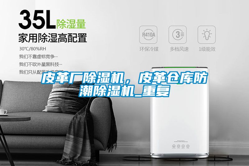 皮革廠除濕機，皮革倉庫防潮除濕機_重復