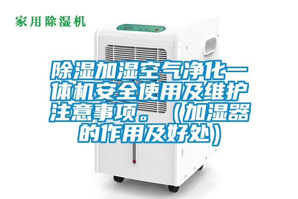 除濕加濕空氣凈化一體機安全使用及維護注意事項。（加濕器的作用及好處）