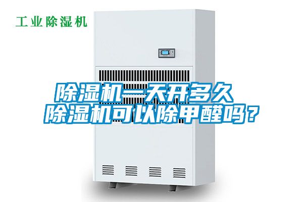 除濕機一天開多久 除濕機可以除甲醛嗎？