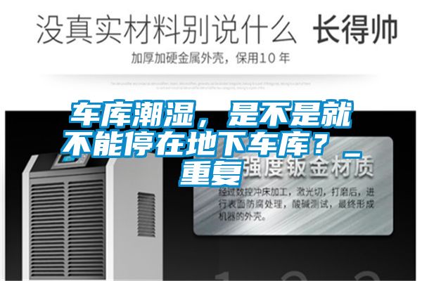 車庫潮濕，是不是就不能停在地下車庫？_重復