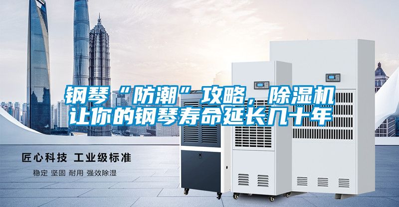鋼琴“防潮”攻略，除濕機讓你的鋼琴壽命延長幾十年