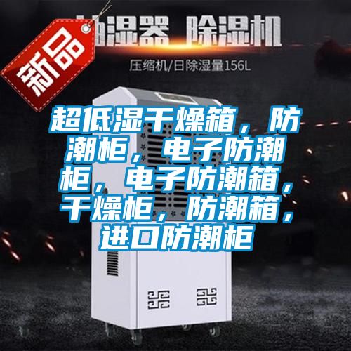 超低濕干燥箱，防潮柜，電子防潮柜，電子防潮箱，干燥柜，防潮箱，進口防潮柜