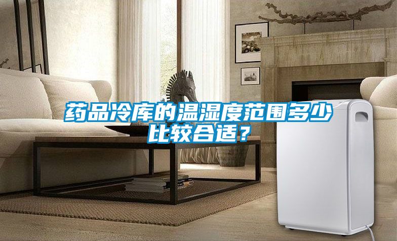 藥品冷庫的溫濕度范圍多少比較合適？