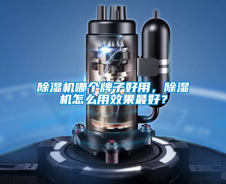 除濕機哪個牌子好用，除濕機怎么用效果最好？