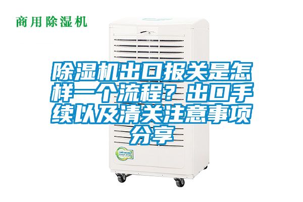 除濕機出口報關是怎樣一個流程？出口手續以及清關注意事項分享