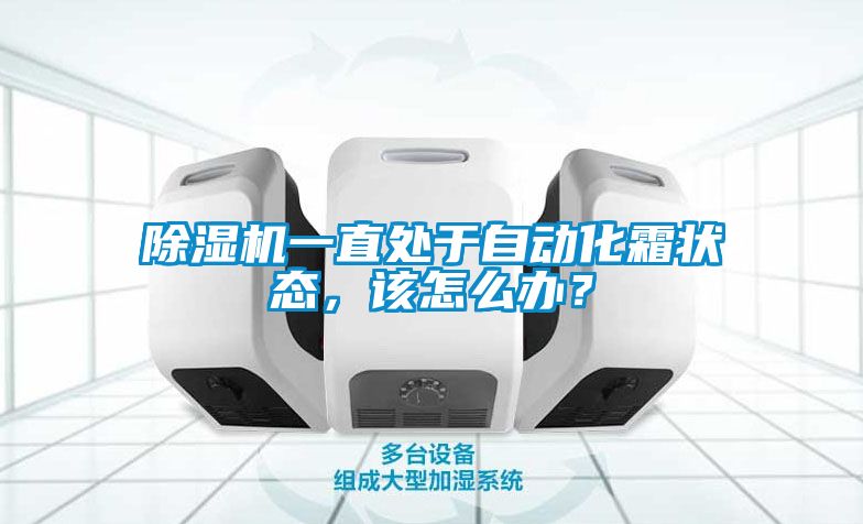 除濕機一直處于自動化霜狀態，該怎么辦？