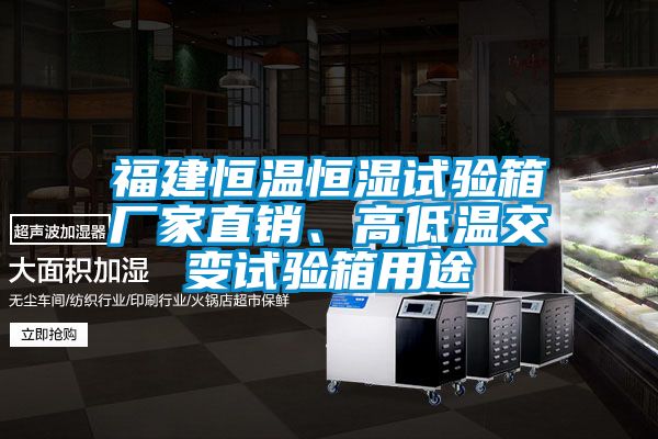 福建恒溫恒濕試驗箱廠家直銷、高低溫交變試驗箱用途