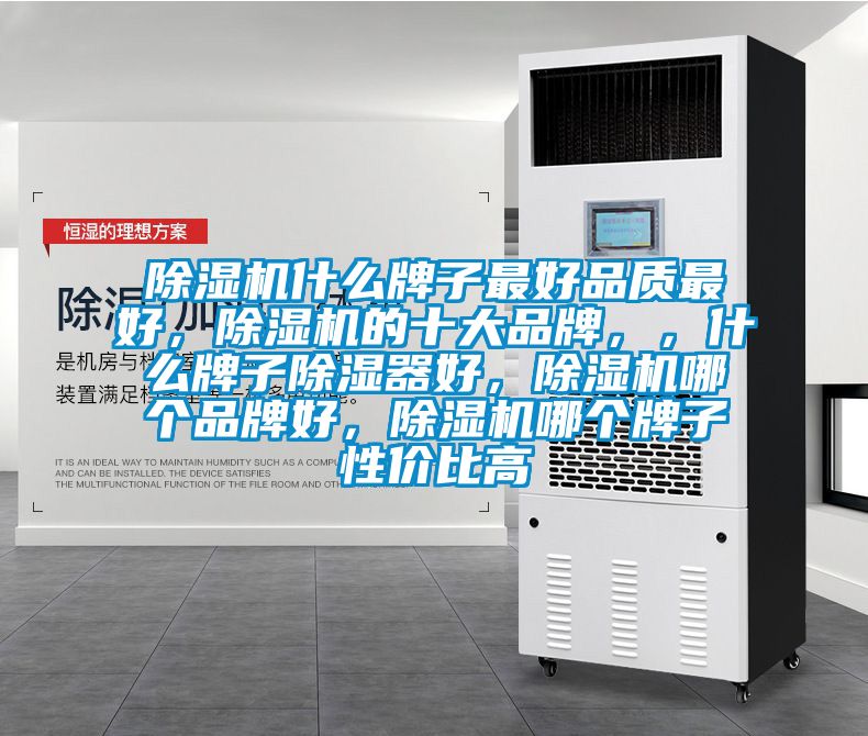 除濕機什么牌子最好品質最好，除濕機的十大品牌，，什么牌子除濕器好，除濕機哪個品牌好，除濕機哪個牌子性價比高