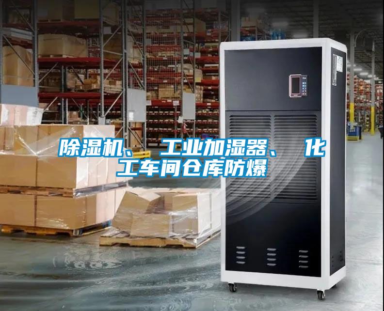 除濕機、 工業加濕器、 化工車間倉庫防爆