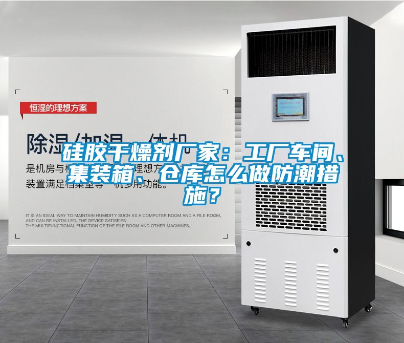 硅膠干燥劑廠家：工廠車間、集裝箱、倉庫怎么做防潮措施？