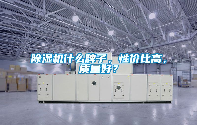 除濕機什么牌子，性價比高，質量好？