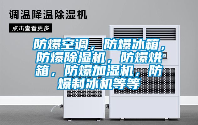 防爆空調，防爆冰箱，防爆除濕機，防爆烘箱，防爆加濕機，防爆制冰機等等