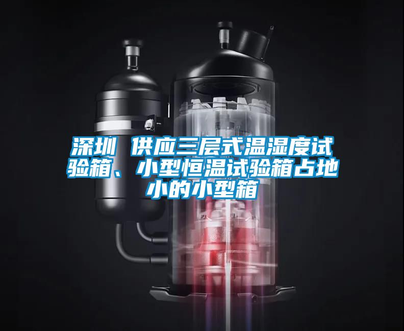 深圳 供應三層式溫濕度試驗箱、小型恒溫試驗箱占地小的小型箱