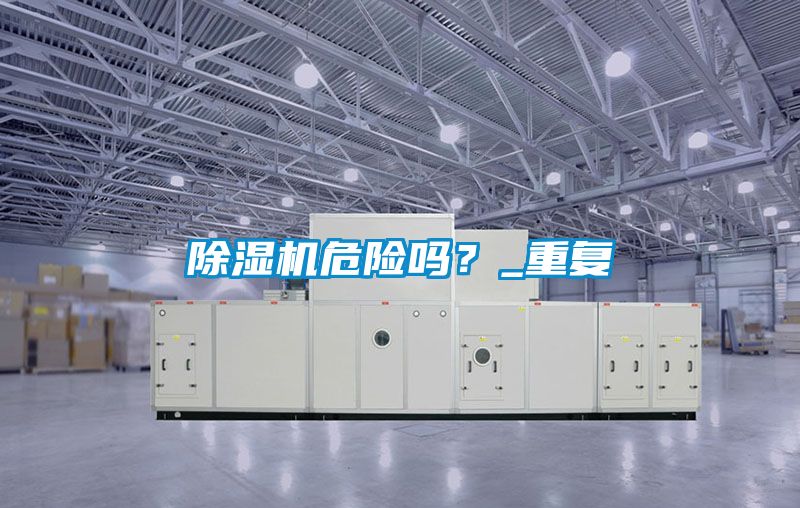 除濕機危險嗎？_重復
