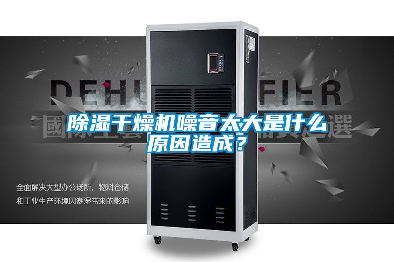 除濕干燥機噪音太大是什么原因造成？