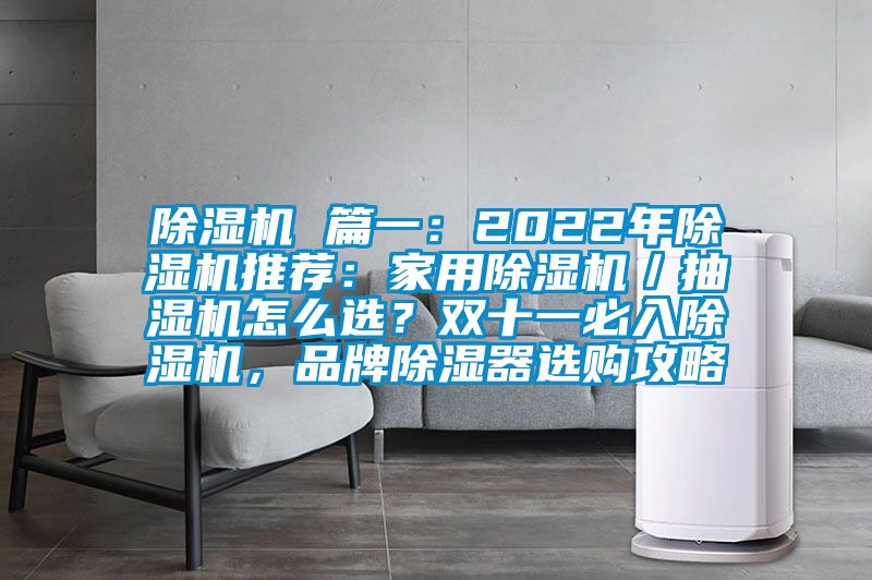 除濕機 篇一：2022年除濕機推薦：家用除濕機／抽濕機怎么選？雙十一必入除濕機，品牌除濕器選購攻略