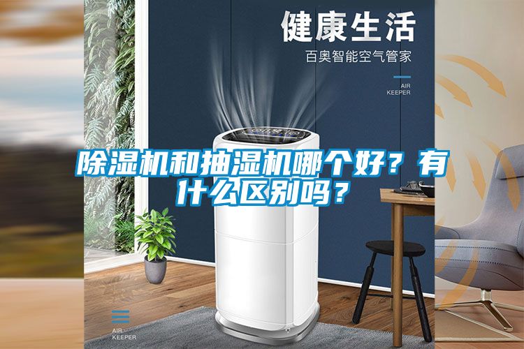 除濕機和抽濕機哪個好？有什么區別嗎？