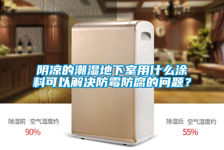 陰涼的潮濕地下室用什么涂料可以解決防霉防腐的問題？