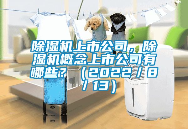 除濕機上市公司，除濕機概念上市公司有哪些？（2022／8／13）