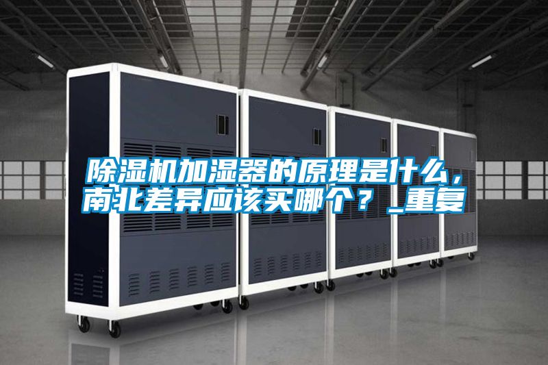 除濕機加濕器的原理是什么，南北差異應該買哪個？_重復