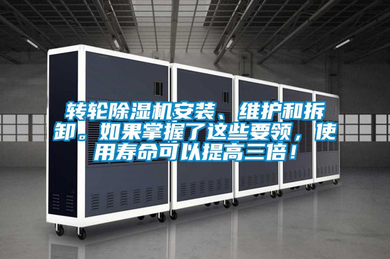 轉輪除濕機安裝、維護和拆卸。如果掌握了這些要領，使用壽命可以提高三倍！