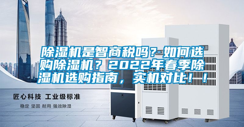 除濕機是智商稅嗎？如何選購除濕機？2022年春季除濕機選購指南，實機對比??！