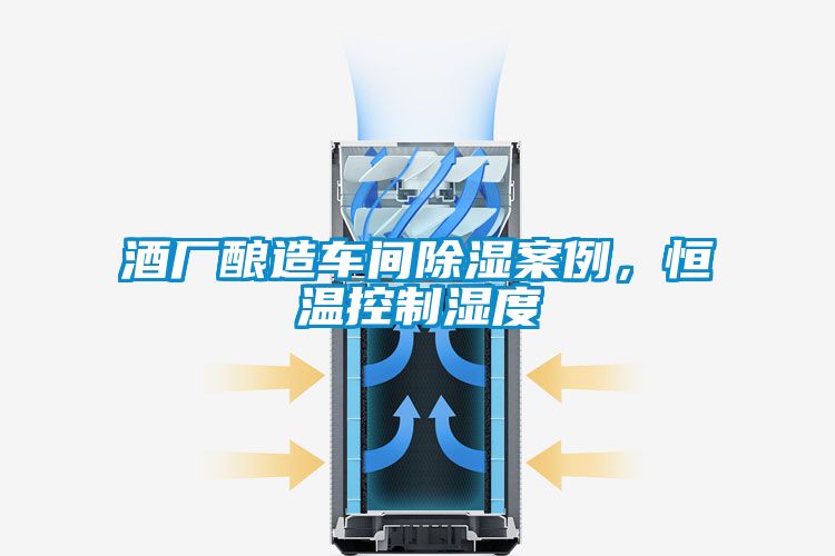 酒廠釀造車間除濕案例，恒溫控制濕度