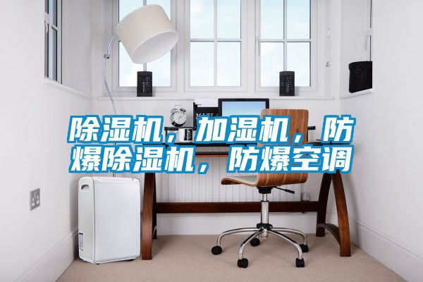 除濕機，加濕機，防爆除濕機，防爆空調