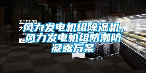 風力發電機組除濕機，風力發電機組防潮防凝露方案