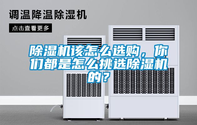 除濕機該怎么選購，你們都是怎么挑選除濕機的？