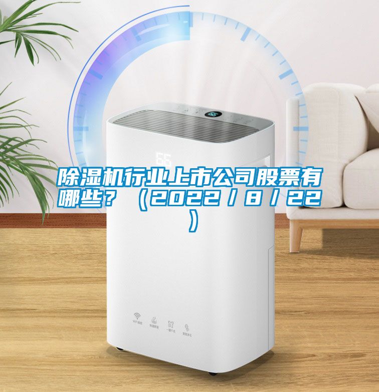 除濕機行業上市公司股票有哪些？（2022／8／22）