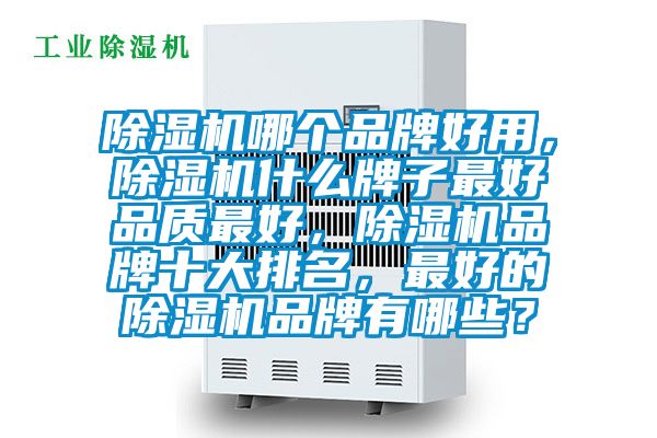 除濕機哪個品牌好用，除濕機什么牌子最好品質最好，除濕機品牌十大排名，最好的除濕機品牌有哪些？