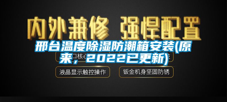 邢臺溫度除濕防潮箱安裝(原來，2022已更新)