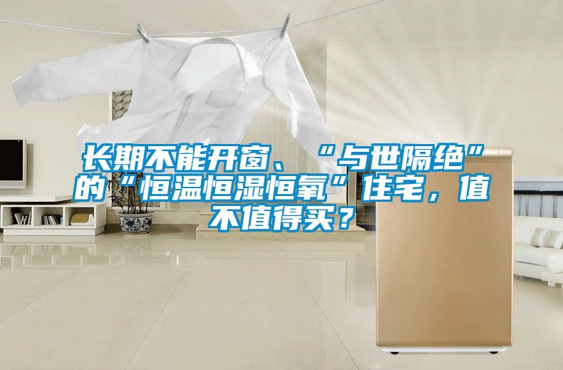 長期不能開窗、“與世隔絕”的“恒溫恒濕恒氧”住宅，值不值得買？