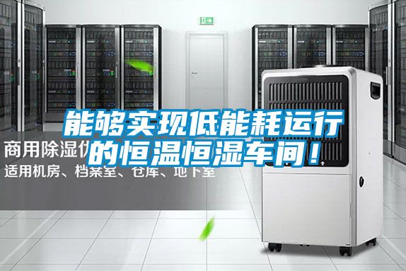 能夠實現低能耗運行的恒溫恒濕車間！