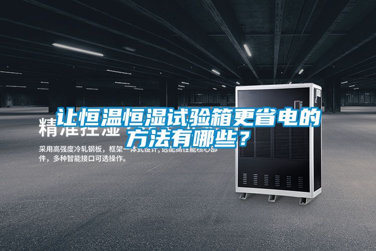 讓恒溫恒濕試驗箱更省電的方法有哪些？