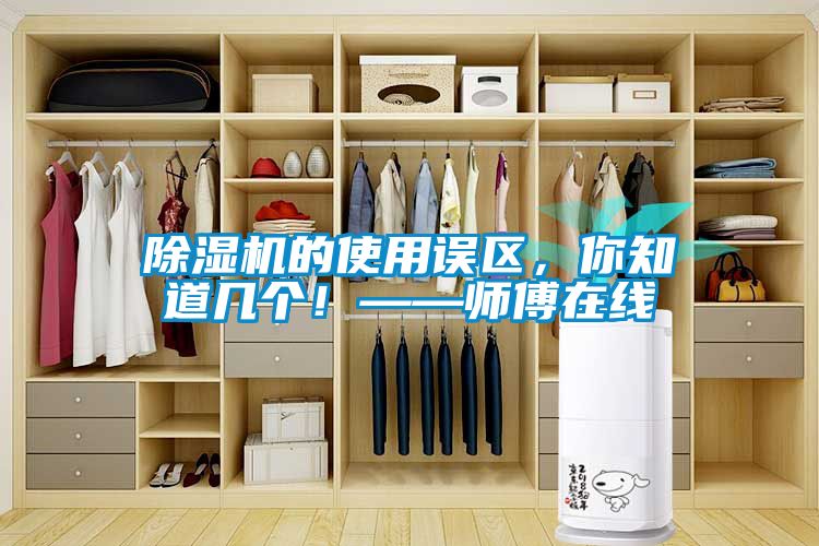除濕機的使用誤區，你知道幾個！——師傅在線