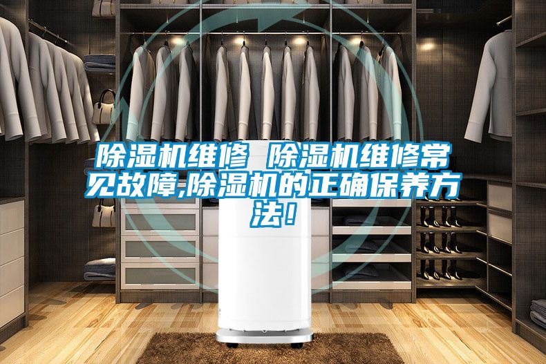 除濕機維修 除濕機維修常見故障,除濕機的正確保養方法！