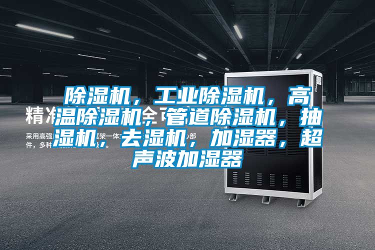 除濕機，工業除濕機，高溫除濕機，管道除濕機，抽濕機，去濕機，加濕器，超聲波加濕器