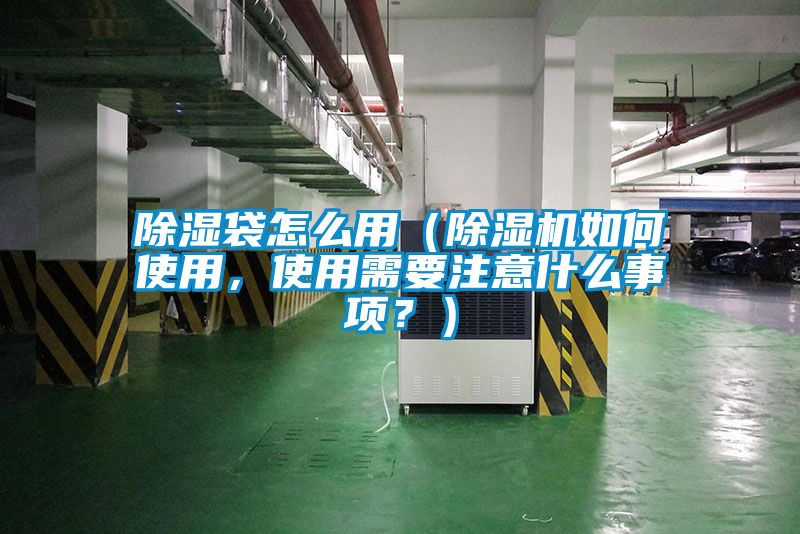 除濕袋怎么用（除濕機如何使用，使用需要注意什么事項？）