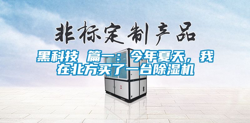 黑科技 篇一：今年夏天，我在北方買了一臺除濕機